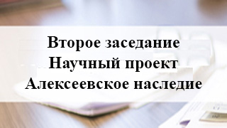 Второе заседание Научный проект Алексеевское наследие