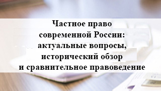 Частное право современной России: актуальные вопросы, исторический обзор и сравнительное правоведение