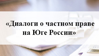 «Диалоги о частном праве на Юге России»